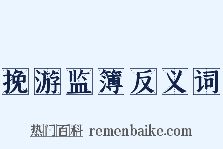 挽游监簿反义词是什么意思的图片